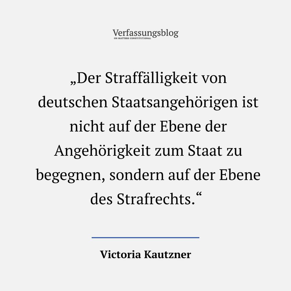 Eine Zitatkachel der Autorin Victoria Kautzner mit dem Text: „Der Straffälligkeit von deutschen Staatsangehörigen ist nicht auf der Ebene der Angehörigkeit zum Staat zu begegnen, sondern auf der Ebene des Strafrechts.“ 