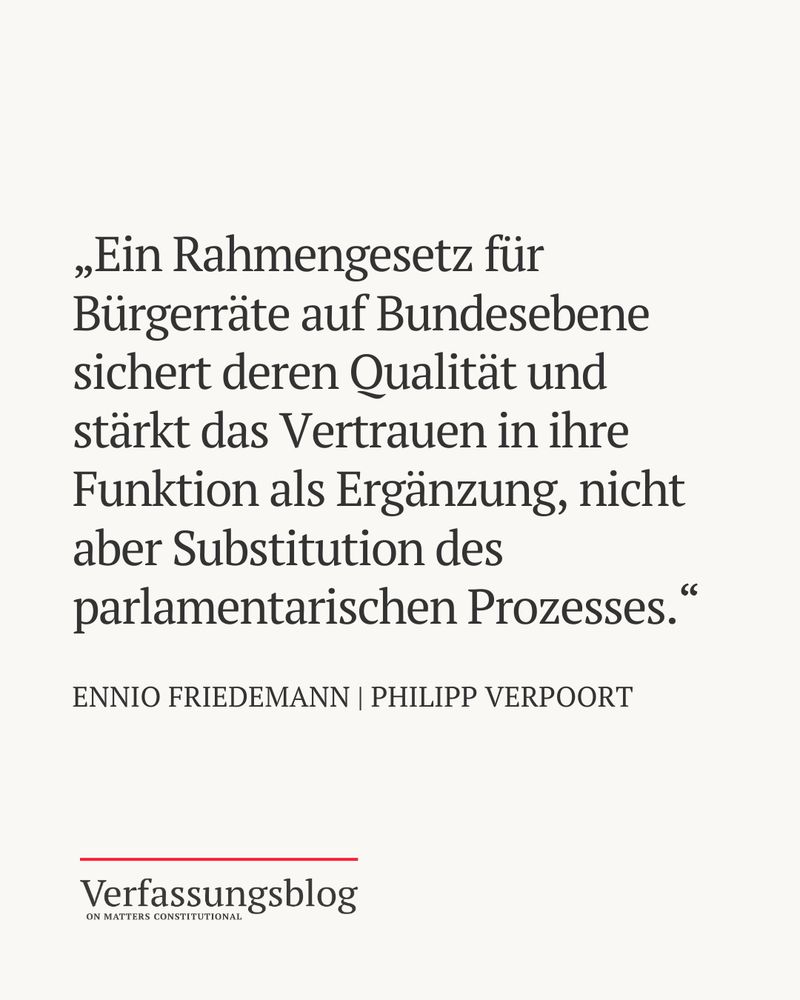 Zitat aus dem aktuellen Text von Autor Ennio Friedemann und Autor Philipp Verpoort: „Ein Rahmengesetz für Bürgerräte auf Bundesebene sichert deren Qualität und stärkt das Vertrauen in ihre Funktion als Ergänzung, nicht aber Substitution des parlamentarischen Prozesses.“