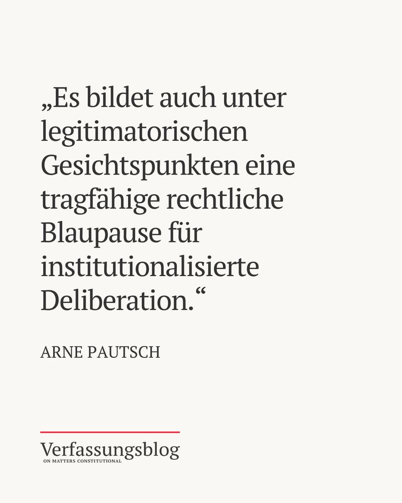 Zitat aus dem aktuellen Text von Autor Arne Pautsch: „Es bildet auch unter legitimatorischen Gesichtspunkten eine tragfähige rechtliche Blaupause für institutionalisierte Deliberation.“