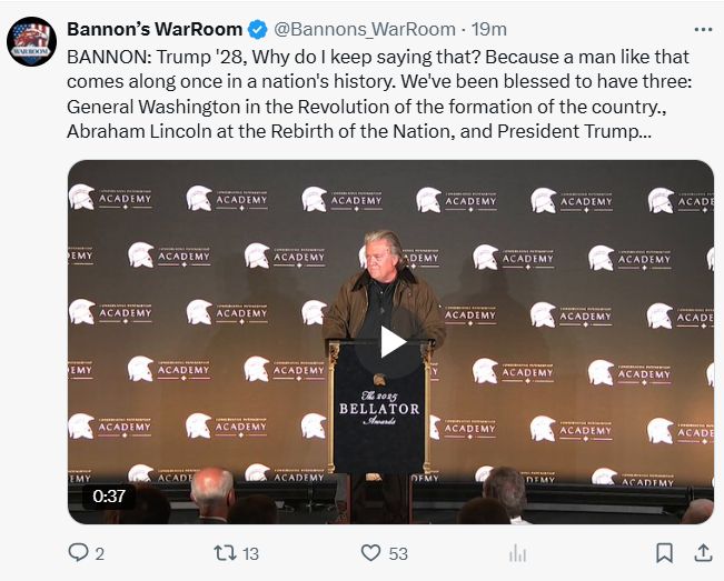 screenshot of tweet by Bannon's WarRoom on X. 

BANNON: Trump '28, Why do I keep saying that? Because a man like that comes along once in a nation's history. We've been blessed to have three: General Washington in the Revolution of the formation of the country., Abraham Lincoln at the Rebirth of the Nation, and President Trump