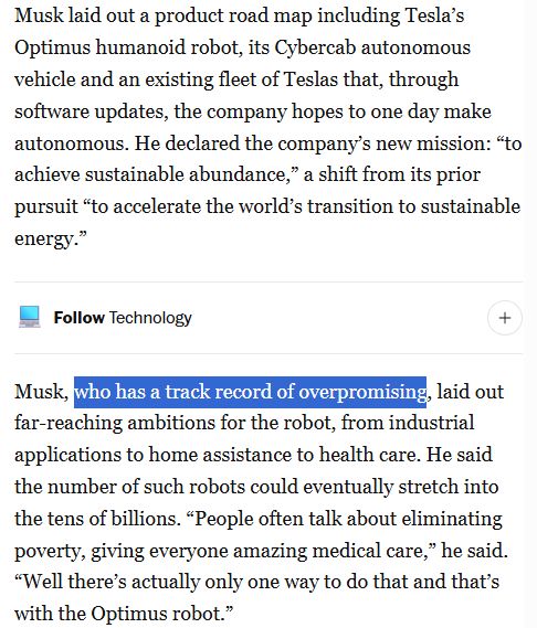 Screenshot of Washington Post news story on Elon Musk's pay package:

Musk laid out a product road map including Tesla’s Optimus humanoid robot, its Cybercab autonomous vehicle and an existing fleet of Teslas that, through software updates, the company hopes to one day make autonomous. He declared the company’s new mission: “to achieve sustainable abundance,” a shift from its prior pursuit “to accelerate the world’s transition to sustainable energy.”

Musk, who has a track record of overpromising, laid out far-reaching ambitions for the robot, from industrial applications to home assistance to health care. He said the number of such robots could eventually stretch into the tens of billions. “People often talk about eliminating poverty, giving everyone amazing medical care,” he said. “Well there’s actually only one way to do that and that’s with the Optimus robot.”