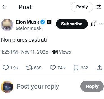 X post by Elon Musk: "Non plures castrati."

He's presumably trying to say "no more eunuchs" or maybe "no more transgender people" in Latin but (a) that's not how you'd say it in Latin and (b) none of his followers have any idea what he's talking about 