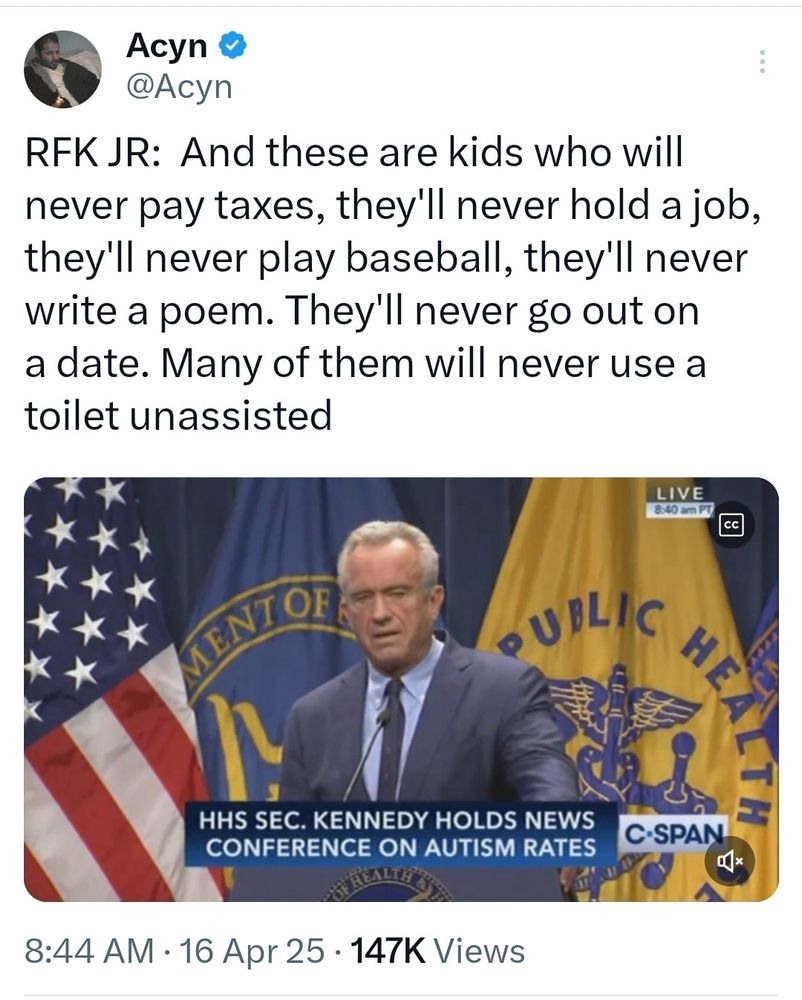 screenshot of tweet with image of RFK Jr speaking on autism. it quotes him as saying: 
And these are kids who will never pay taxes, they'll never hold a job, they'll never play baseball, they'll never write a poem... "
