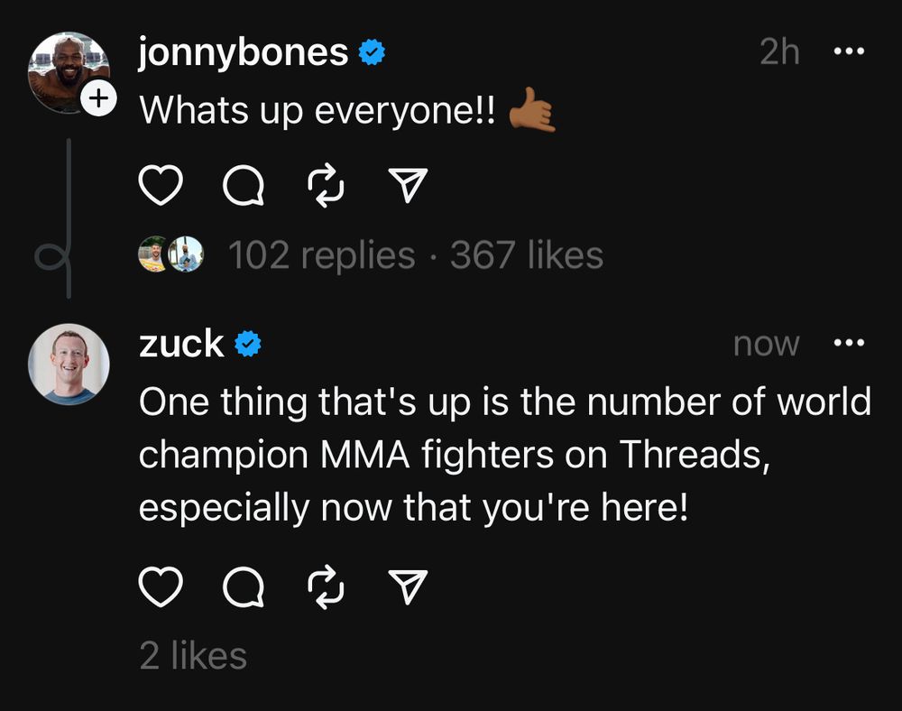 user JonnyBones says “what’s up everyone!!”

user Zuck says “One thing that’s up is the number of world champion MMA fighters on Threads, especially now that you’re here!”
