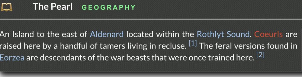 The Pearl: An island to the east of Aldenard located within the Rothlyt Sound. Coeurls are raised here by a handful of tamera living in recluse. The feral versions found in Eorzea are descendants of the war beasts that were once trained here. 
