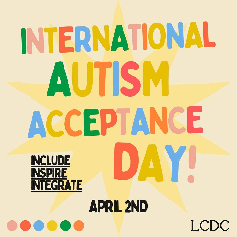Light yellow background with a sparkle. Colorful letters that read, "International Autism Acceptance Day! Include. Inspire. Integrate. April 2nd."