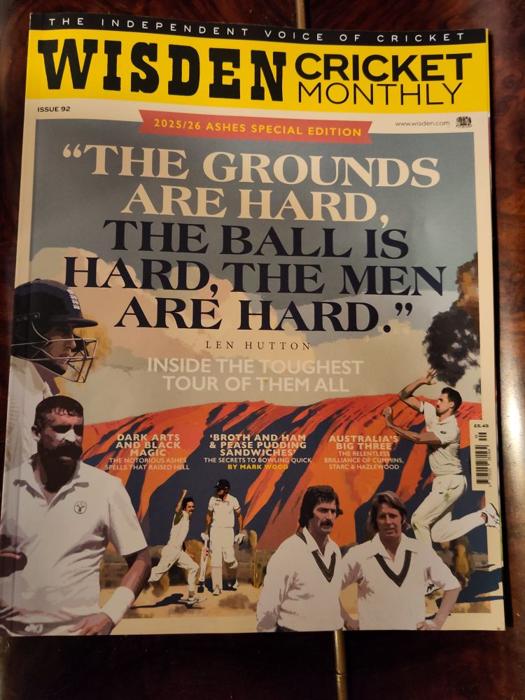 A copy of Wisden Cricket Monthly 2025/26 Ashes Special Edition. Has a collage of cricketers and Ayers' Rock, overlain with the words 

THE GROUNDS ARE HARD
THE BALL IS HARD
THE MEN ARE HARD
Len Hutton