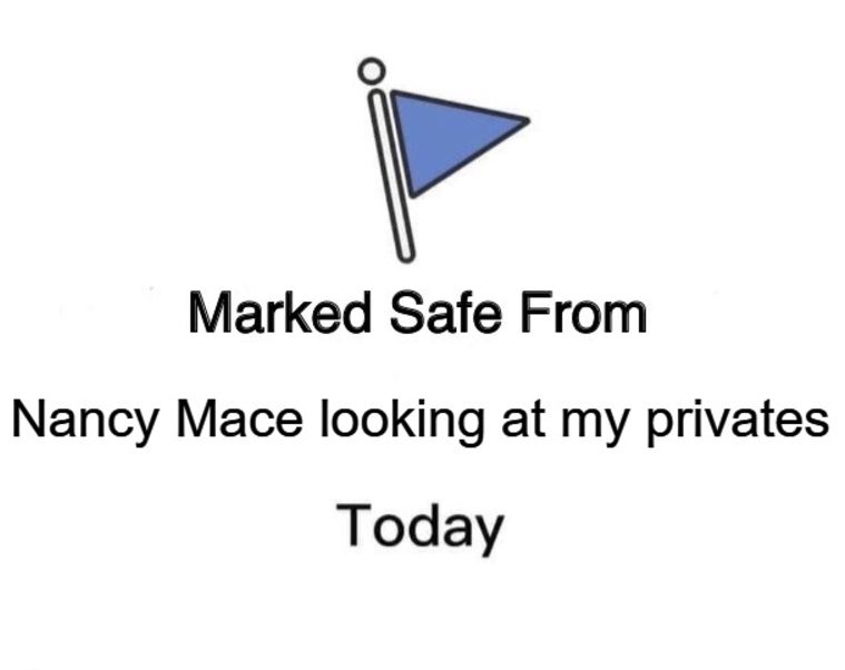 Marked safe from nancy mace looking at my privates today