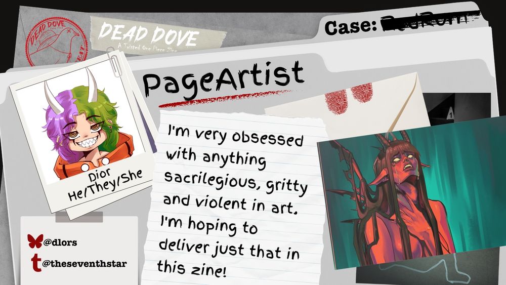 contributor spotlight graphic for Dead Dove a Twisted One Piece Zine, featuring Dior as a page artist. Read: He/They/She, I'm very obsessed with anything sacrilegious, gritty, and violent in art. I'm hoping to deliver just that in this zine.