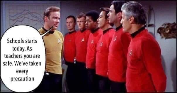 Captain Kirk stands before a troop of redshirts and says ”School starts today. As teachers you are safe. We’ve taken every precaution.”. 