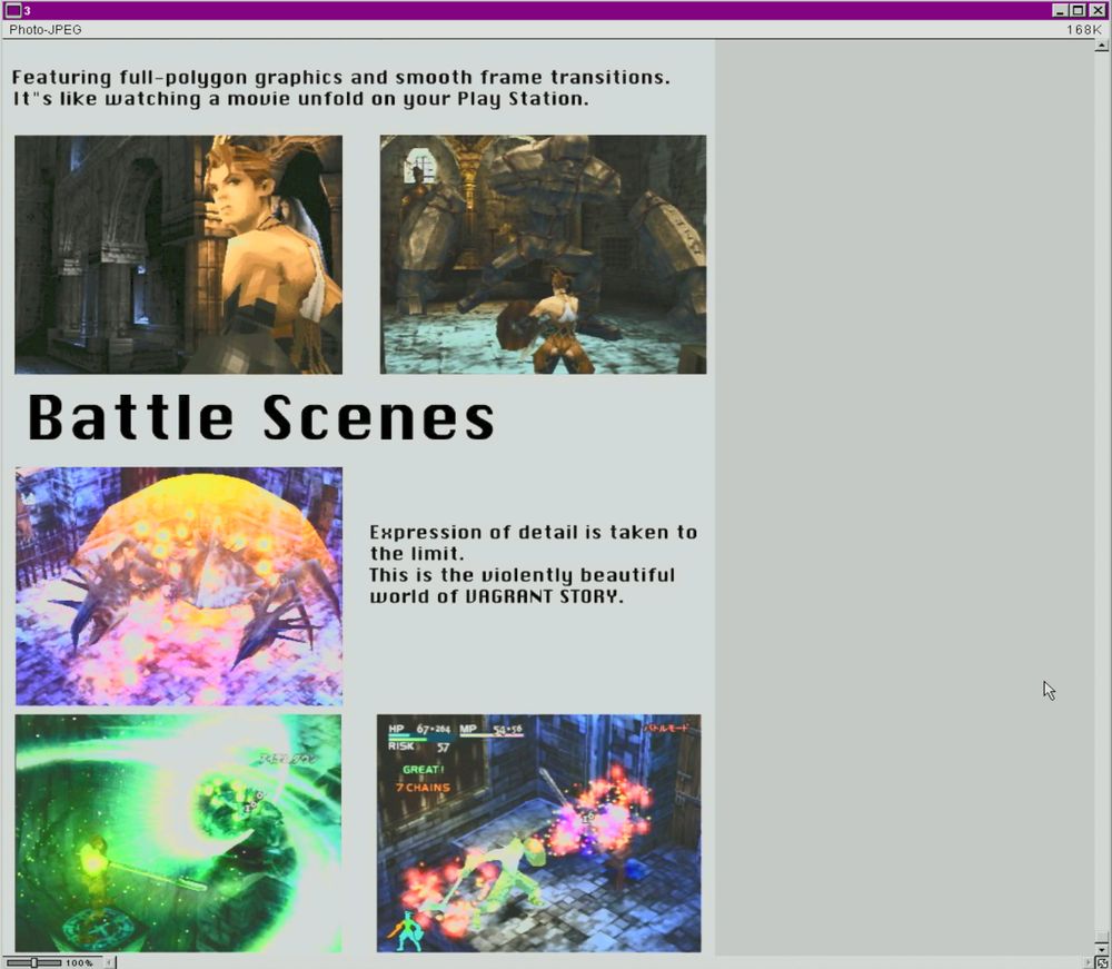 The third promotional bit of material showcasing Vagrant Story's full polygon graphics and smooth frame transitions. "It's like watching a movie unfold on your PlayStation."

The panels below showcase the battle scenes with three screenshots of gameplay.