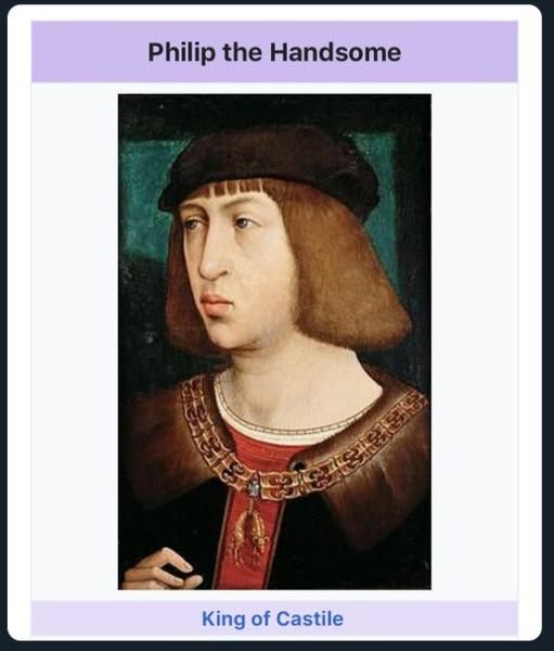 Philip the Handsome [ugly brittish king] king of castile
