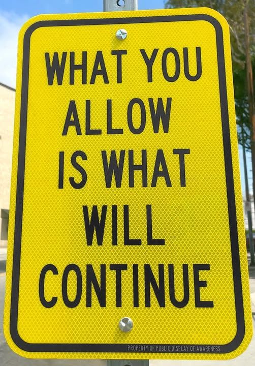 a sign that says - WHAT YOU ALLOW IS WHAT WILL CONTINUE