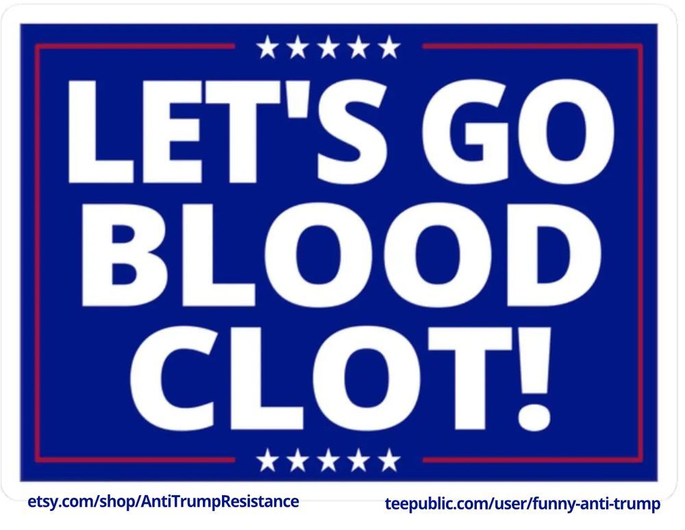 Let's Go Blood Clot! etsy.com/shop/AntiTrumpResistance teepublic.com/user/funny-anti-trump