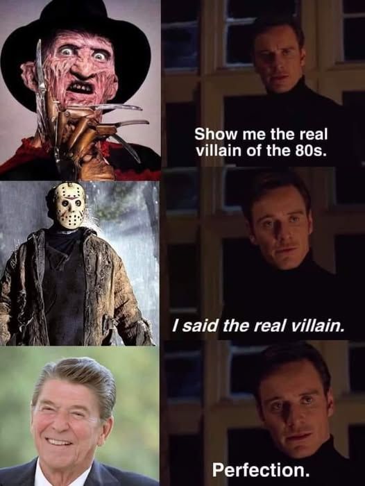 freddie krueger - a guy saying 'show the real villain of the 80s' jason from friday the 13th - - a guy saying 'i said the real villain' reagan - - a guy saying 'perfection.'