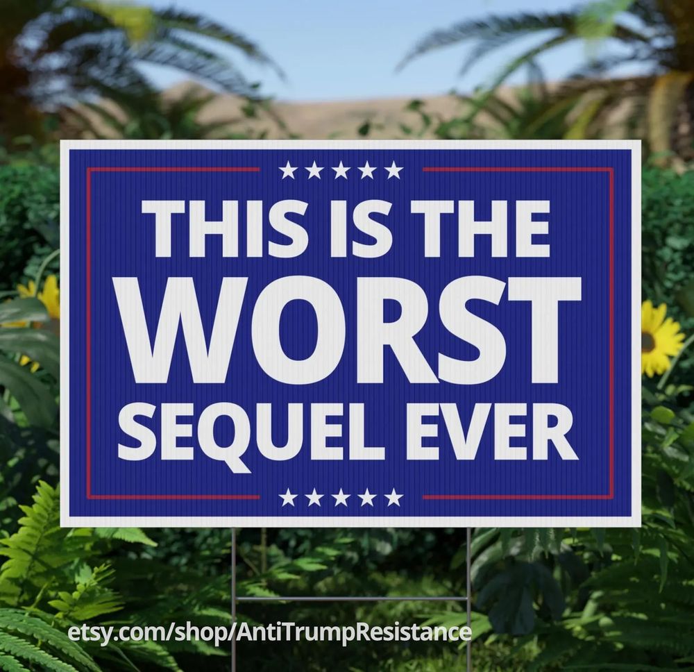 yard sign with blue and white background red outline and stars and the white text - this is the worst sequel ever

etsy.com/shop/AntiTrumpResistance