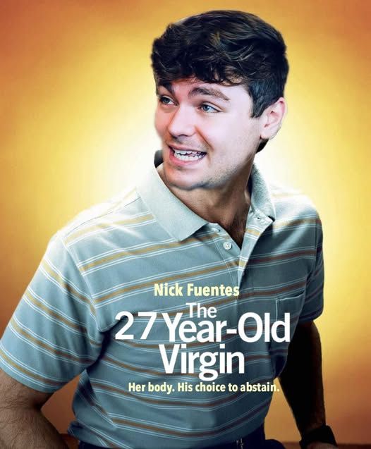 pic of nick fuentes on the 40 yr old virgin movie poster - nick fuentes the 27 year-old virgin - her body. his choice to abstain.