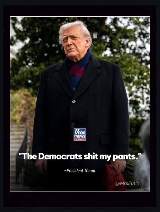 [pic of trump with winter coat and scarf] fox news - "the democrats shit my pants." - president trump @mrsputin 
