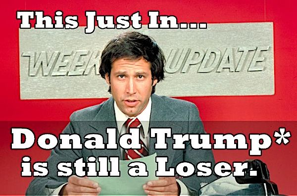 this just in...weekend update [pic of chevy chase in from of weekend update sign] donald trump* is still a loser.