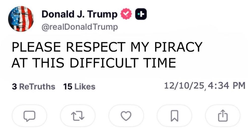 @southdakota.bsky.social @realdonaldtrump - PLEASE RESPECT MY PIRACY AT THIS DIFFICULT TIME