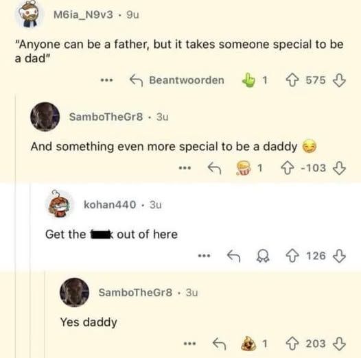M6ia_N9v3 - "Anyone can be a father, but it takes someone special to be a dad"    

SamboTheGr8 responds: And something even more special to be a daddy   

kohan440 responds - get the **** out of here       

SamboTheGr8 responds - yes daddy