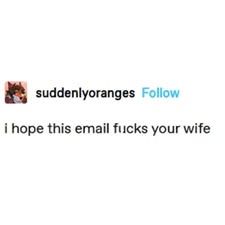 suddenlyoranges on x

i hope this email f*cks your wife
