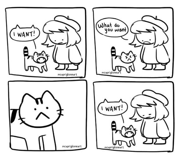Artist: mcapriglioneart on Insta

1 - cat screams "I want!" to little girl
2 - cat looks mad and girl says 'what do you want'
3 - cat just stares thinking
4 - cat screams 'i want'