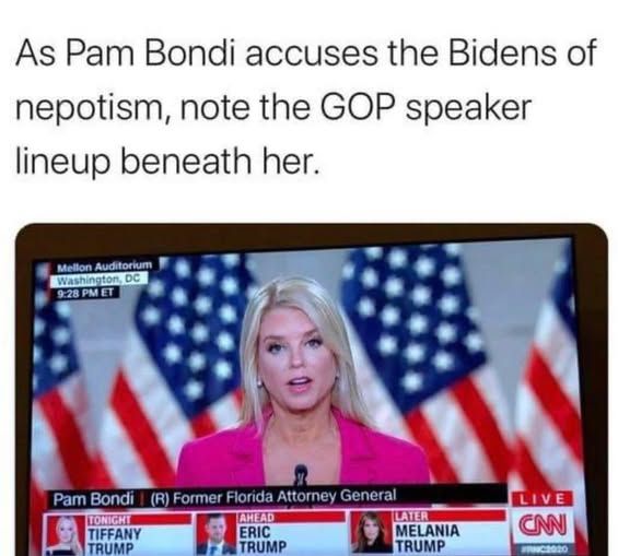 as pam bondi accuses the bidens of nepotism, not the gop speaker lineup beneath her

[pam bondi on tv and below her is pic of tiffany, eric, and melania trump]
