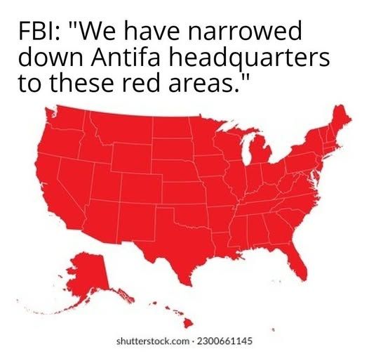 FBI: "we have narrowed down Antifa headquarters to these red areas." [pic of usa all red] 