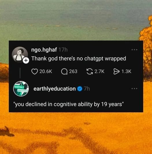 ngo.hghaf - Thank god there's no chatgpt wrapped      

eartlyeducation replied - "you declined in cognitive ability by 19 years"