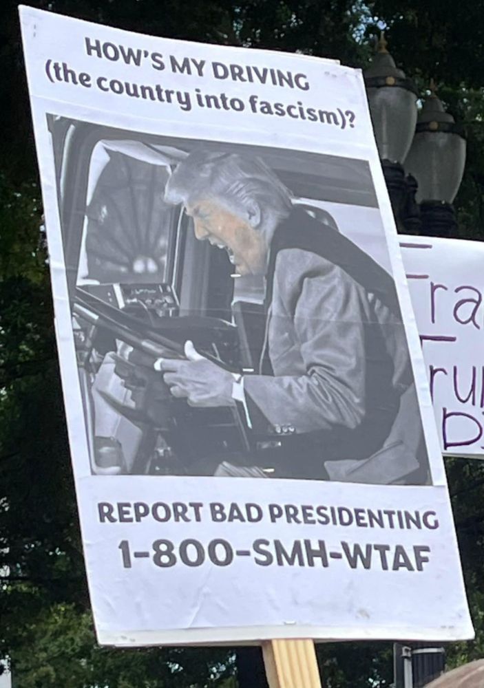 How's my driving
(the country into fascism)?
Trump when he was pretending to drive a truck in his first term
Report Bad Presidenting
1-800-SMH-WTAF
