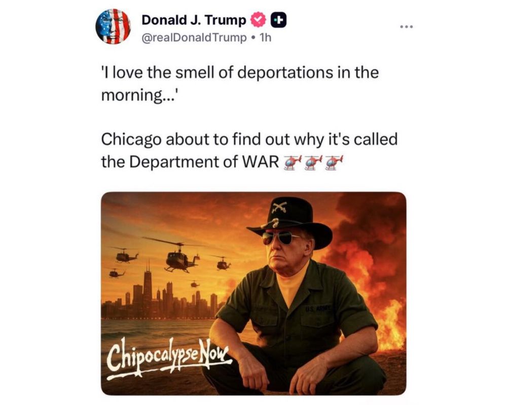 @realDonaldTrump I love the smell of deportations in the morning...' Chicago about to find out why it's called the Department of WAR [3 helicopter emojis]

pic of trump with a civil war hat on and chicago on fire and helicopters in the air and it says chipocalypse now