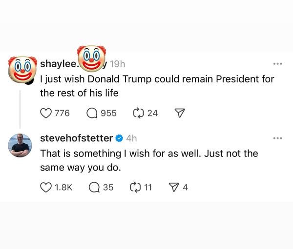 person posts: I just wish donald trump could remain president for the rest of his life

stevehofstetter responds 'that is something i wish for as well. just not the same way you do.