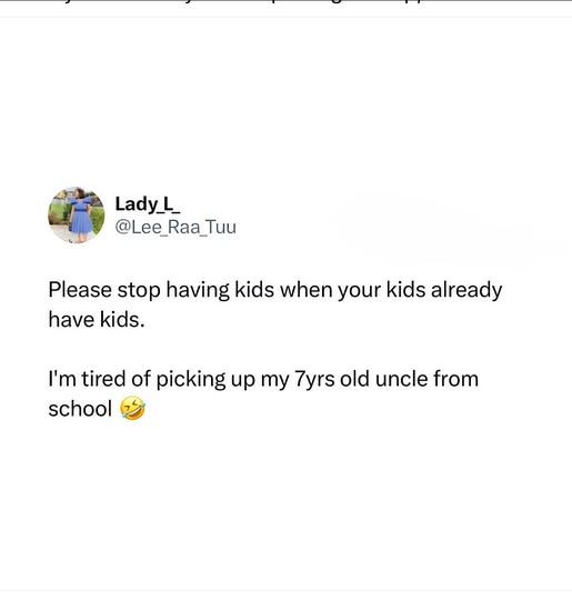@lee_raa_tuu - Please stop having kids when your kids already have kids. I'm tired of picking up my 7yrs old uncle from school