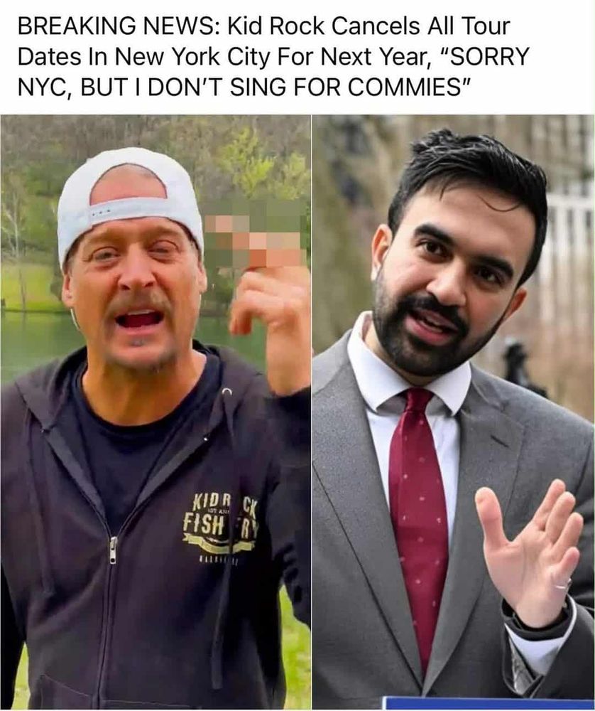 BREAKING NEWS: Kid Rock Cancels All Tour Dates in NYC for Next Year, "Sorry, NYC, but i don't sing for commies'"

[pic of kid rock with his finger up and mamdani]