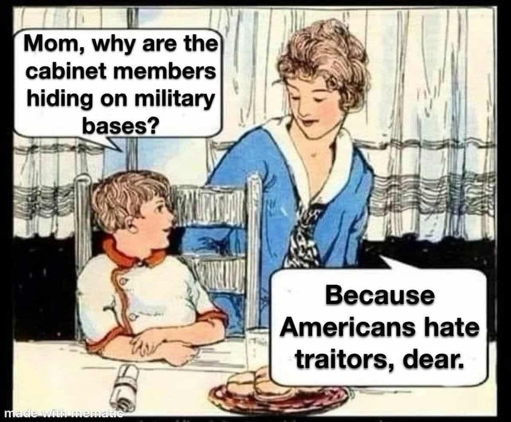 old fashioned illustration with kid asking his mom 'mom, why are cabinet members hiding on military bases?' and mom replies   'because americans hate traitors, dear.'