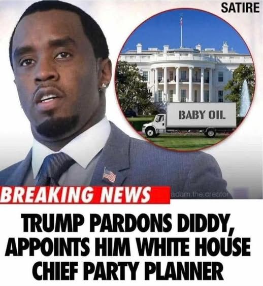 pic of diddy and a truck full of baby oil in front of the white house

BREAKING NEWS

TRUMP PARDONS DIDDY, APPOINTS HIM WHITE HOUSE CHIEF PARTY PLANNER