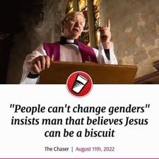 [priest at pulpit]

People can't change genders" insists man that believes Jesus can be a biscuit 

The Chaser