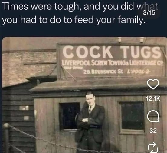 times were tough, and you did what you had to do to feed your family - [a very old photo and a guy is standing in front of a building that says cock tugs]