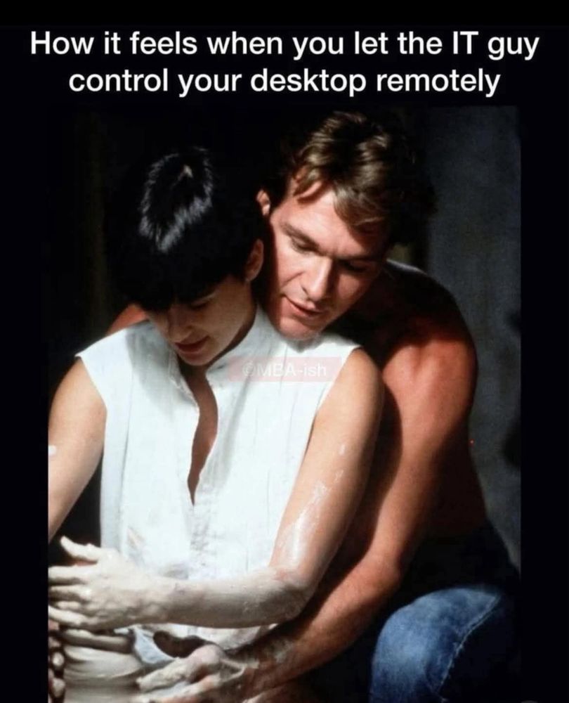 How it feels when you let the IT guy control your desktop remotely

[the scene from Ghost where Patrick Swayze has his arms around Demi making pottery]