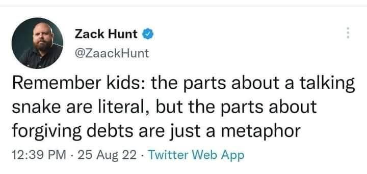 @ZaackHunt - Remember kids: the parts about a talking snake are literal, but the parts about forgiving debts are just a a metaphor