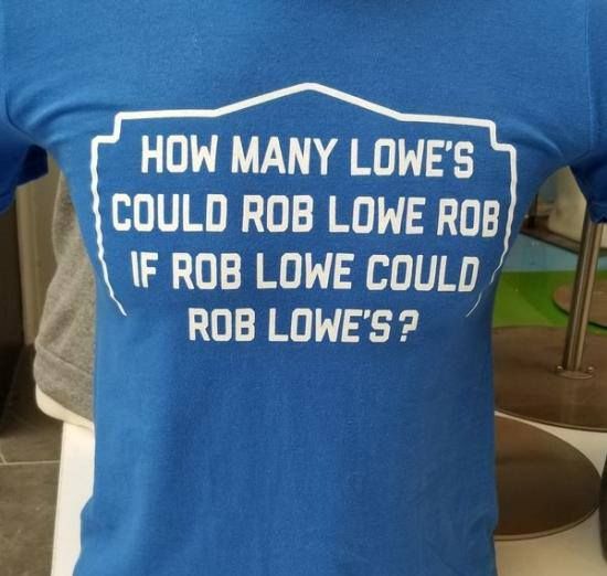 a t-shirt that says - how many lower's could robe lowe rob if rob lowe could rob lowes?