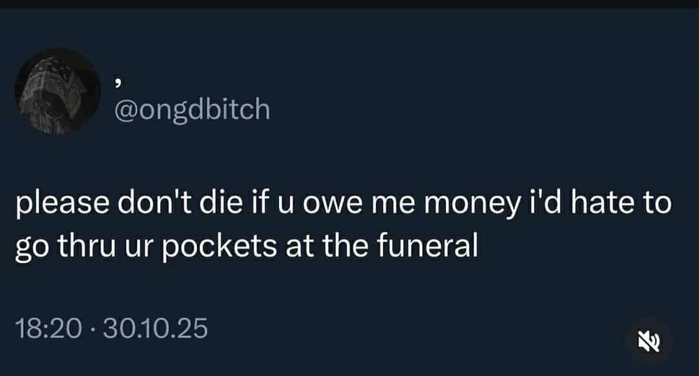 @ongdbitch

please don't die if u owe me money i'd hate to go thru ur pockets at the funeral