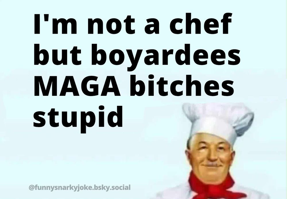 I'm not a chef but boyardees MAGA bitches stupid

[pic of chef boyardee]

@funnysnarkyjoke.bsky.socia