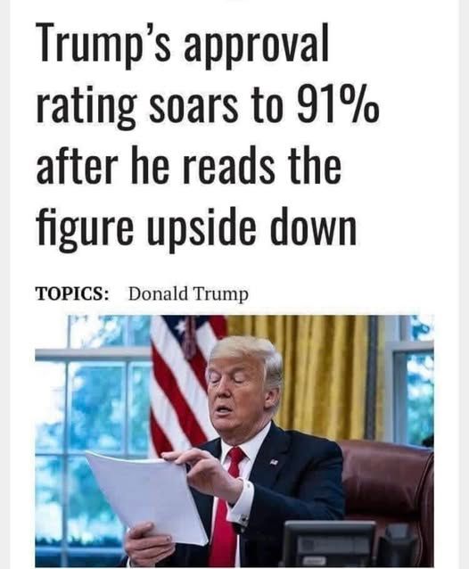 rump's approval rating soars to 91% after he reads the figure upside down TOPICS: Donald Trump

[pic of trump reading report]