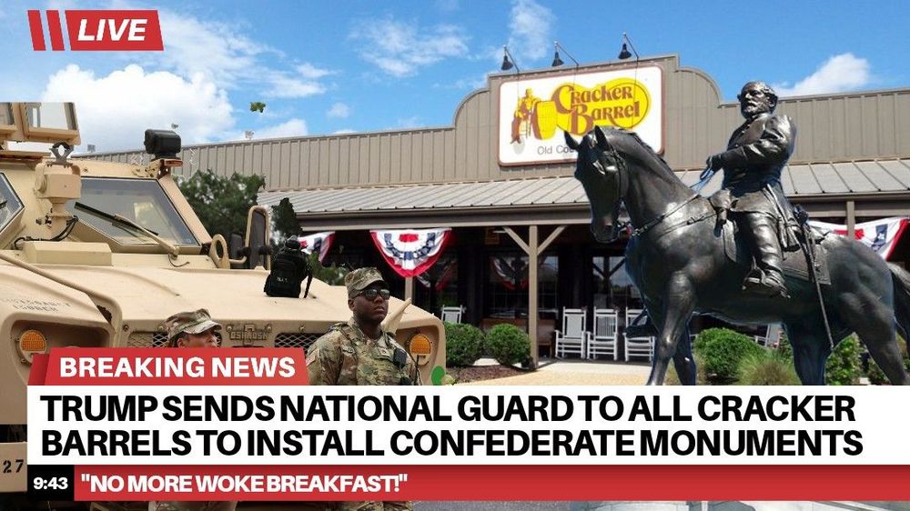 [pic of cracker barrel with confederate statues and a tank and soldier in front of it ] - breaking news - trump sends national guard to all cracker barrels to install confederate monuments - 9:43 - "no more woke breakfast!"