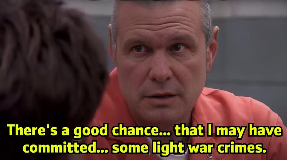 there's a good chance...that i may have committed...some light war crimes [pete hegseth in arrested development scene where dad is in prison]