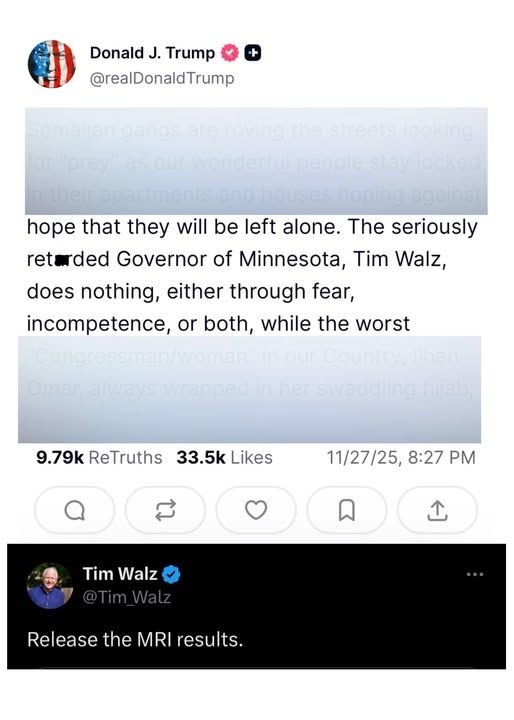 @realdonaldtrump - hope that they will be left alone. the seriously ret@rded governer of minnesota, tim walz, does nothing, either thru fear, incompetence, or both, while the worst     


tim walz replies - release the mri results