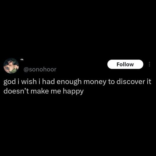 @sonohoor - god i wish i had enough money to discover it doesn't make me happy
