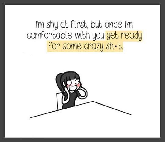 im shy at first, but once I'm comfortable with you get ready for some crazy sh*t. [cartoon of a woman with crazy eyes - she is actually soooo cute]